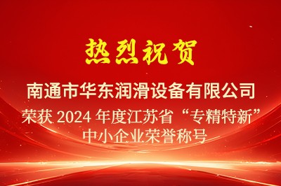 热烈祝贺华东润滑通过2024江苏省“专精特新”中小企业认定